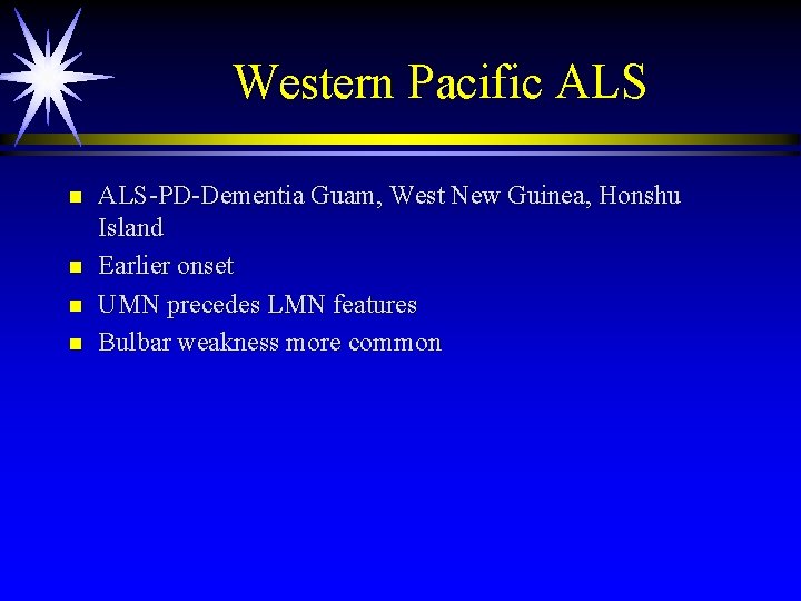 Western Pacific ALS n n ALS-PD-Dementia Guam, West New Guinea, Honshu Island Earlier onset