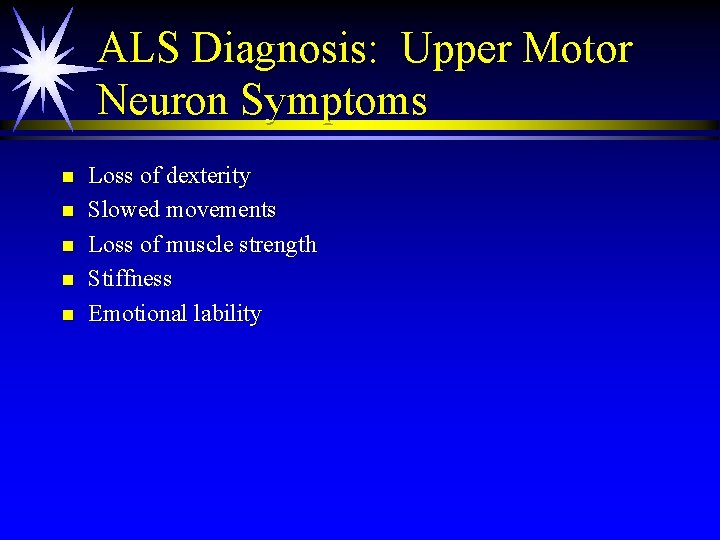 ALS Diagnosis: Upper Motor Neuron Symptoms n n n Loss of dexterity Slowed movements ALS Diagnosis: Upper Motor Neuron Symptoms n n n Loss of dexterity Slowed movements