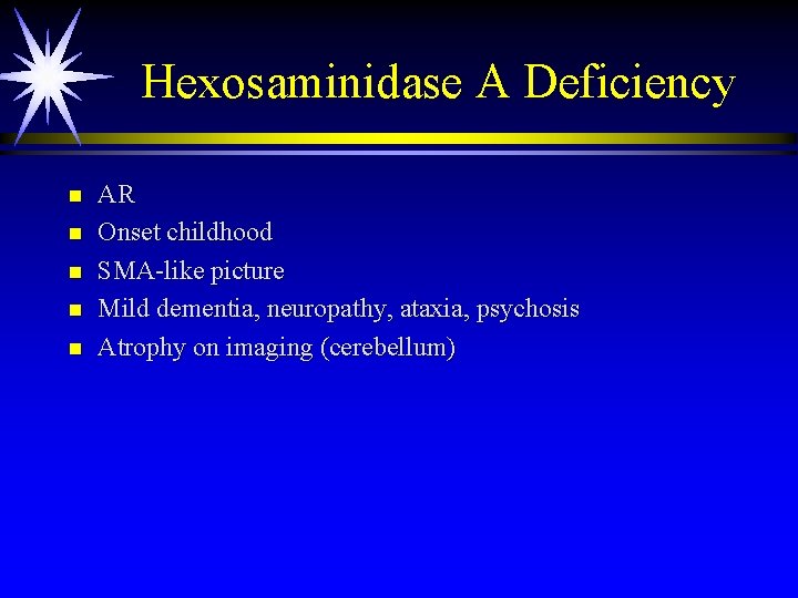 Hexosaminidase A Deficiency n n n AR Onset childhood SMA-like picture Mild dementia, neuropathy, Hexosaminidase A Deficiency n n n AR Onset childhood SMA-like picture Mild dementia, neuropathy,