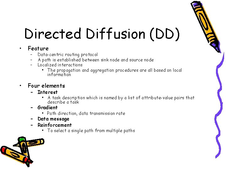 Directed Diffusion (DD) • Feature • Four elements – – – Data-centric routing protocol