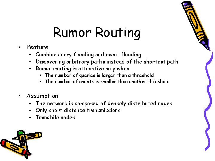 Rumor Routing • Feature – Combine query flooding and event flooding – Discovering arbitrary