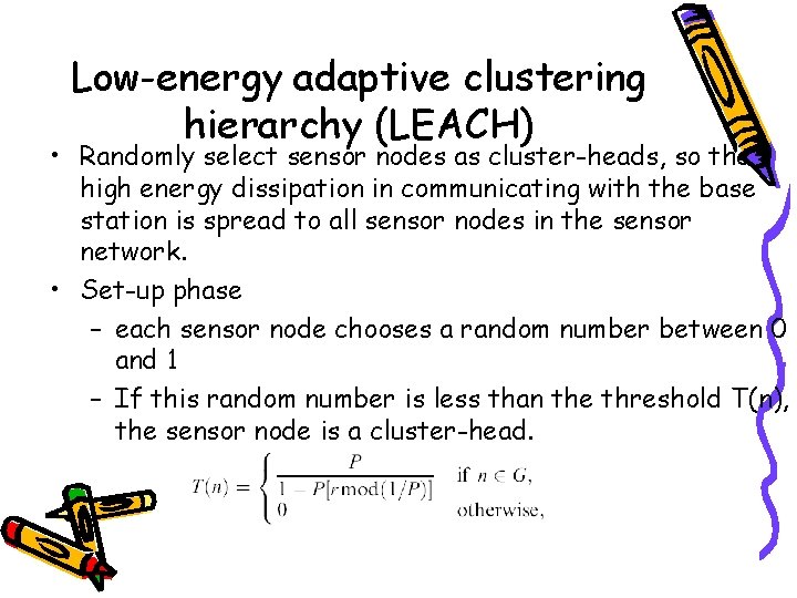 Low-energy adaptive clustering hierarchy (LEACH) • Randomly select sensor nodes as cluster-heads, so the
