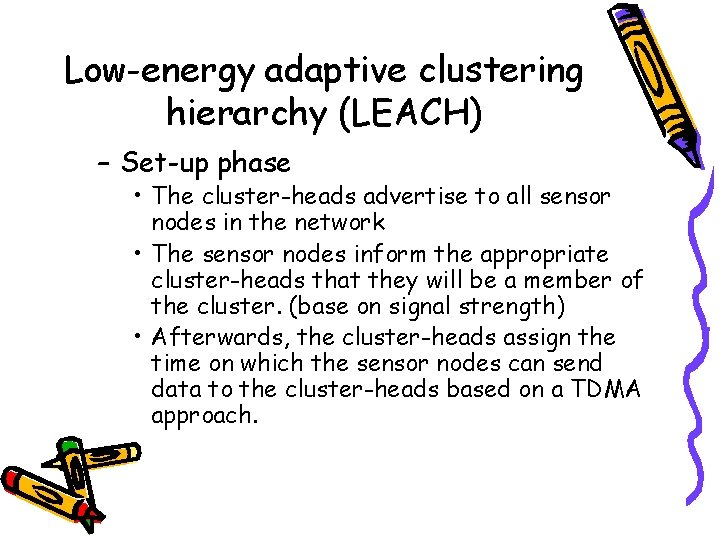 Low-energy adaptive clustering hierarchy (LEACH) – Set-up phase • The cluster-heads advertise to all