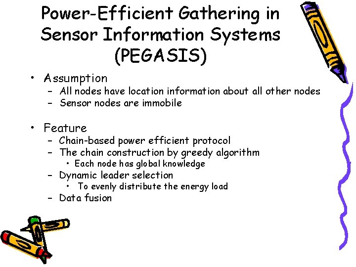 Power-Efficient Gathering in Sensor Information Systems (PEGASIS) • Assumption – All nodes have location