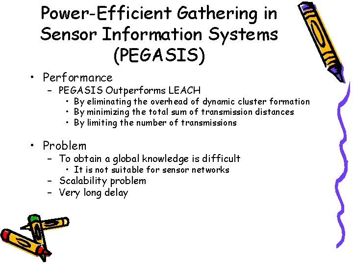 Power-Efficient Gathering in Sensor Information Systems (PEGASIS) • Performance – PEGASIS Outperforms LEACH •