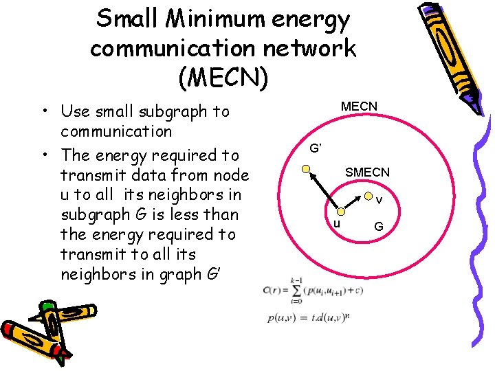 Small Minimum energy communication network (MECN) • Use small subgraph to communication • The