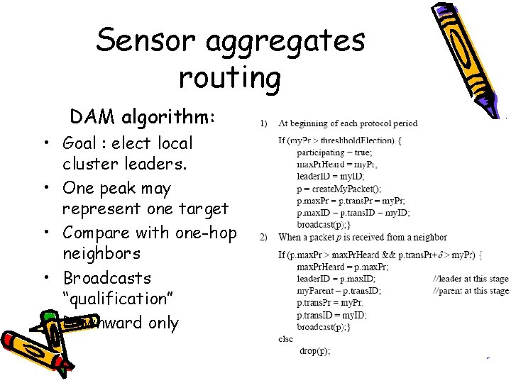 Sensor aggregates routing DAM algorithm: • Goal : elect local cluster leaders. • One