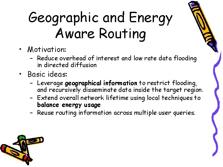 Geographic and Energy Aware Routing • Motivation: – Reduce overhead of interest and low