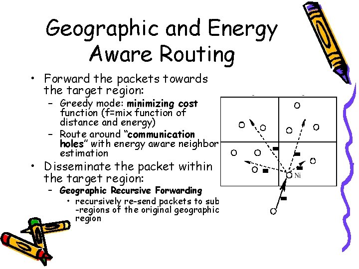 Geographic and Energy Aware Routing • Forward the packets towards the target region: –