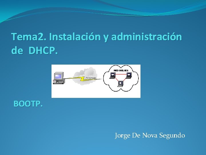 Tema 2. Instalación y administración de DHCP. BOOTP. Jorge De Nova Segundo 