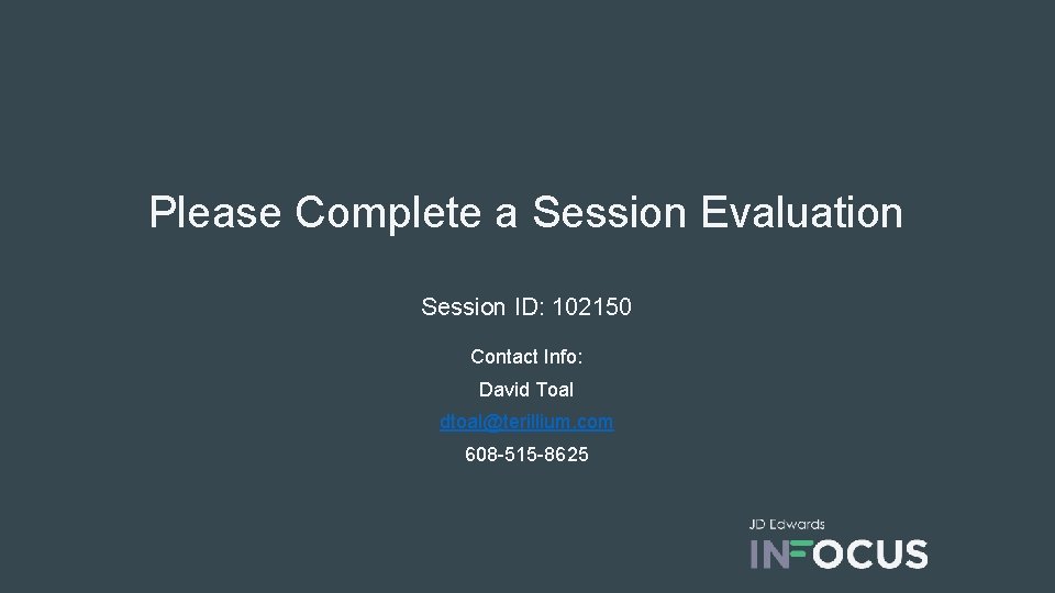 Please Complete a Session Evaluation Session ID: 102150 Contact Info: David Toal dtoal@terillium. com