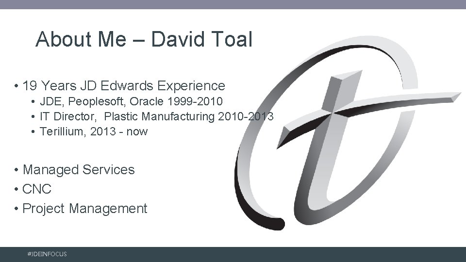 About Me – David Toal • 19 Years JD Edwards Experience • JDE, Peoplesoft,