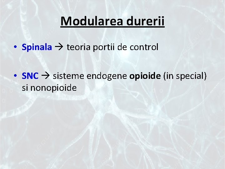Modularea durerii • Spinala teoria portii de control • SNC sisteme endogene opioide (in