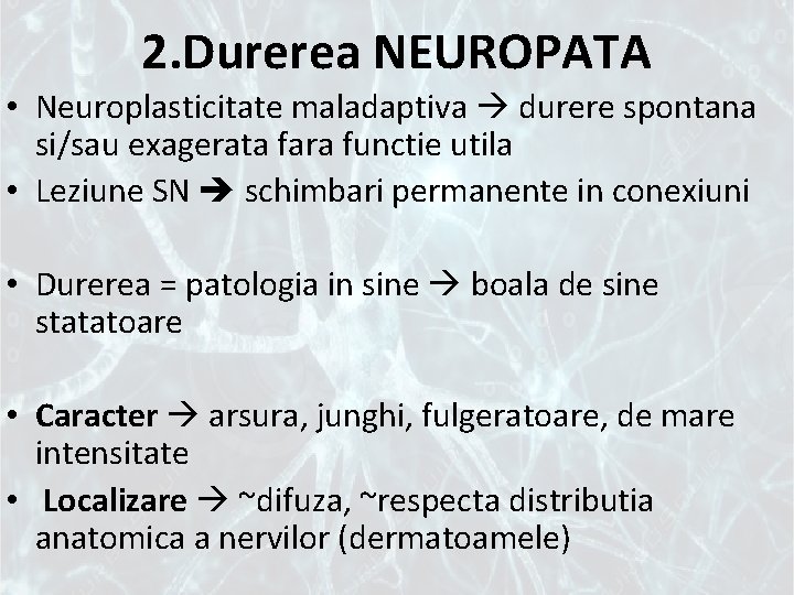 2. Durerea NEUROPATA • Neuroplasticitate maladaptiva durere spontana si/sau exagerata fara functie utila •