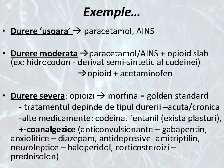 Exemple… • Durere ‘usoara’ paracetamol, AINS • Durere moderata paracetamol/AINS + opioid slab (ex: