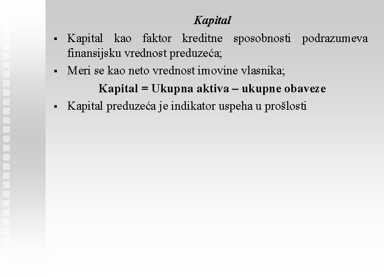 § § § Kapital kao faktor kreditne sposobnosti podrazumeva finansijsku vrednost preduzeća; Meri se