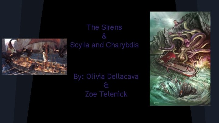 The Sirens & Scylla and Charybdis By: Olivia Dellacava & Zoe Telenick 