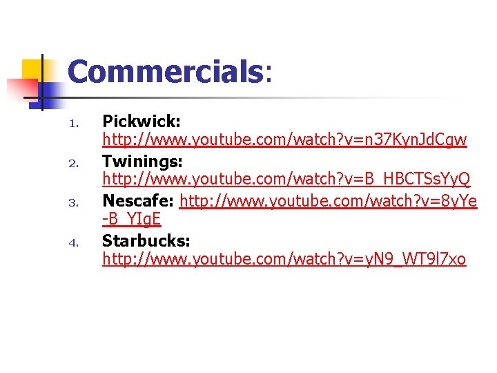 Commercials: 1. 2. 3. 4. Pickwick: http: //www. youtube. com/watch? v=n 37 Kyn. Jd.