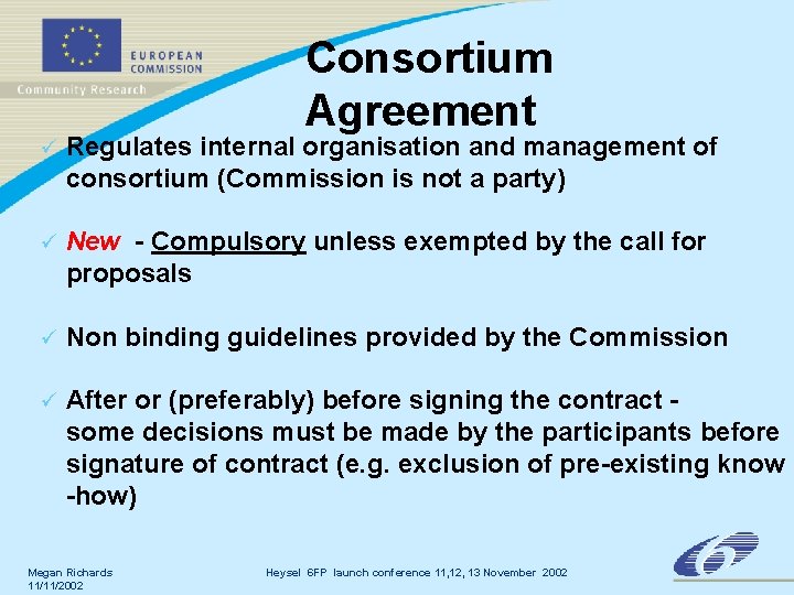 Consortium Agreement ü Regulates internal organisation and management of consortium (Commission is not a Consortium Agreement ü Regulates internal organisation and management of consortium (Commission is not a