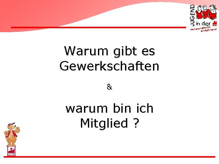 Warum gibt es Gewerkschaften & warum bin ich Mitglied ? 