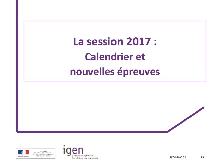 La session 2017 : Calendrier et nouvelles épreuves JJ/MM/AAAA 15 