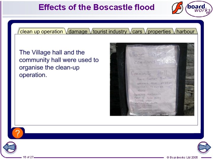 Effects of the Boscastle flood 16 of 27 © Boardworks Ltd 2005 