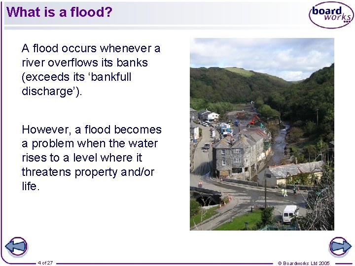 What is a flood? A flood occurs whenever a river overflows its banks (exceeds