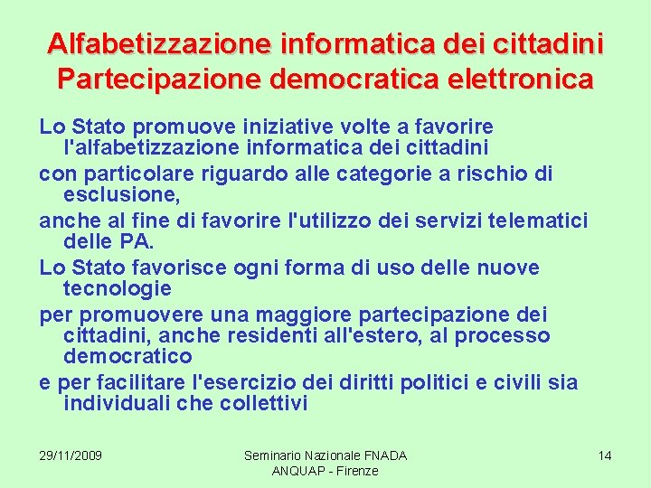 Alfabetizzazione informatica dei cittadini Partecipazione democratica elettronica Lo Stato promuove iniziative volte a favorire