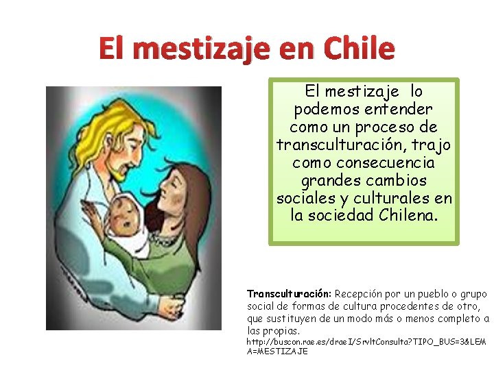 El mestizaje en Chile El mestizaje lo podemos entender como un proceso de transculturación,