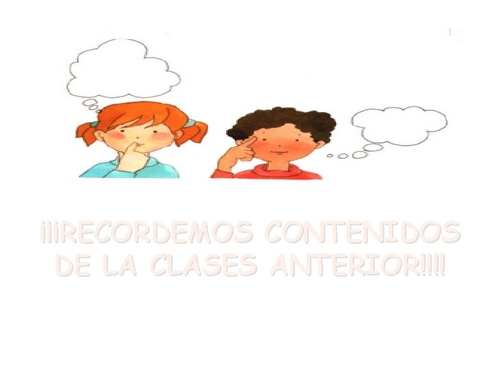 ¡¡¡RECORDEMOS CONTENIDOS DE LA CLASES ANTERIOR!!!! 