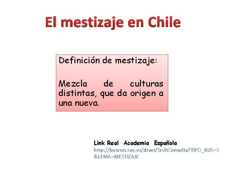 El mestizaje en Chile Definición de mestizaje: Mezcla de culturas distintas, que da origen