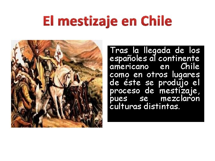 El mestizaje en Chile Tras la llegada de los españoles al continente americano en