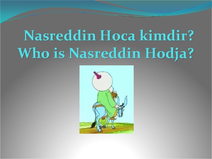 Nasreddin Hoca kimdir? Who is Nasreddin Hodja? 