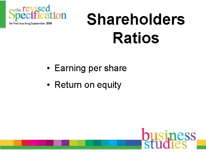 Shareholders Ratios • Earning per share • Return on equity 