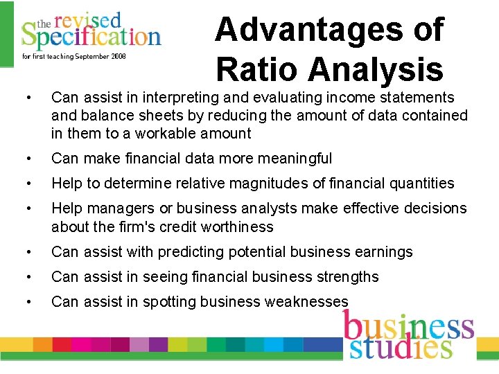 Advantages of Ratio Analysis • Can assist in interpreting and evaluating income statements and