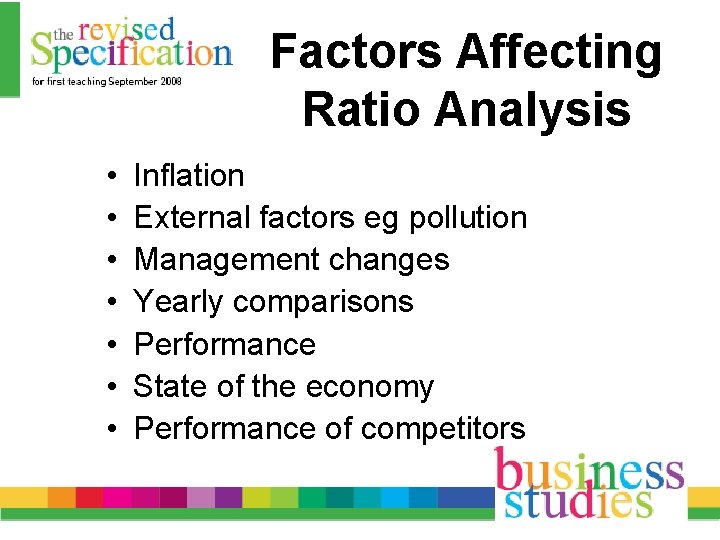 Factors Affecting Ratio Analysis • • Inflation External factors eg pollution Management changes Yearly