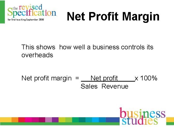 Net Profit Margin This shows how well a business controls its overheads Net profit