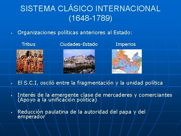 SISTEMA CLÁSICO INTERNACIONAL (1648 -1789) • Organizaciones políticas anteriores al Estado: Tribus • •