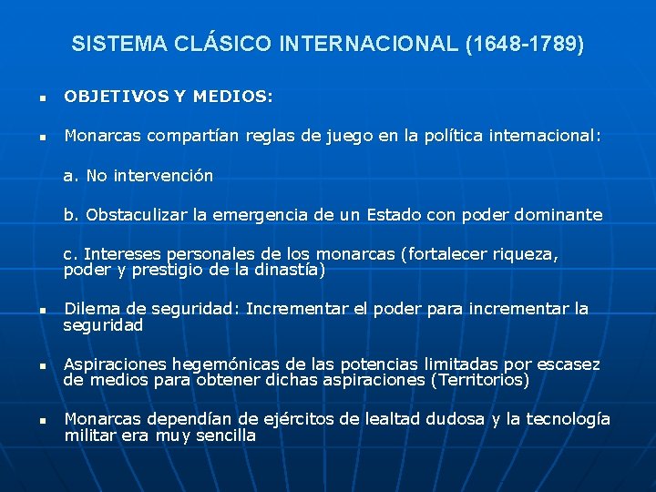 SISTEMA CLÁSICO INTERNACIONAL (1648 -1789) n OBJETIVOS Y MEDIOS: n Monarcas compartían reglas de