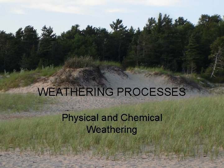WEATHERING PROCESSES Physical and Chemical Weathering 