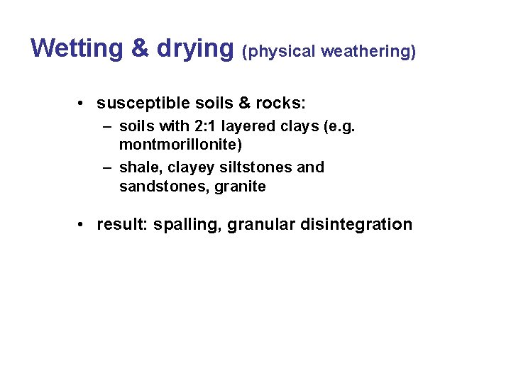 Wetting & drying (physical weathering) • susceptible soils & rocks: – soils with 2: