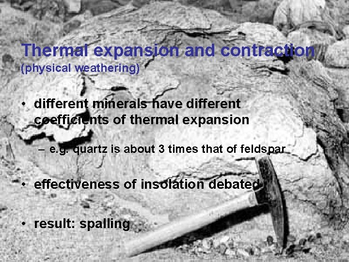 Thermal expansion and contraction (physical weathering) • different minerals have different coefficients of thermal