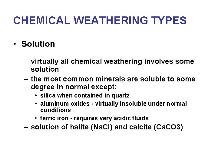 CHEMICAL WEATHERING TYPES • Solution – virtually all chemical weathering involves some solution –