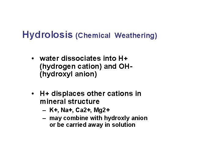 Hydrolosis (Chemical Weathering) • water dissociates into H+ (hydrogen cation) and OH(hydroxyl anion) •