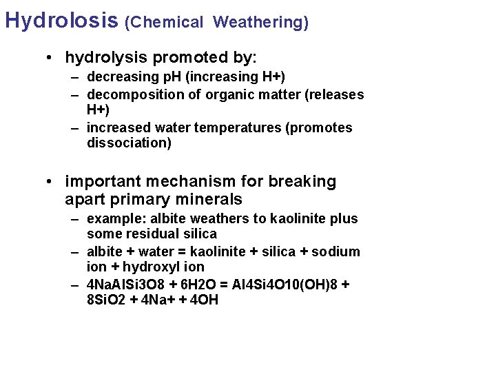 Hydrolosis (Chemical Weathering) • hydrolysis promoted by: – decreasing p. H (increasing H+) –