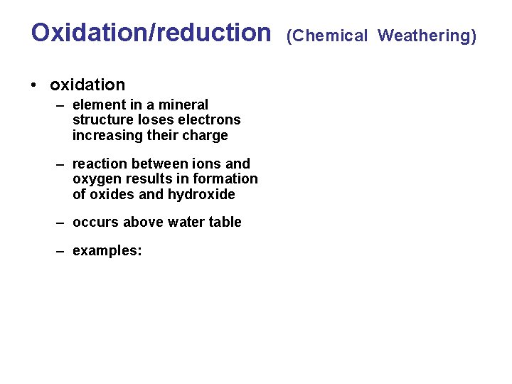 Oxidation/reduction (Chemical • oxidation – element in a mineral structure loses electrons increasing their