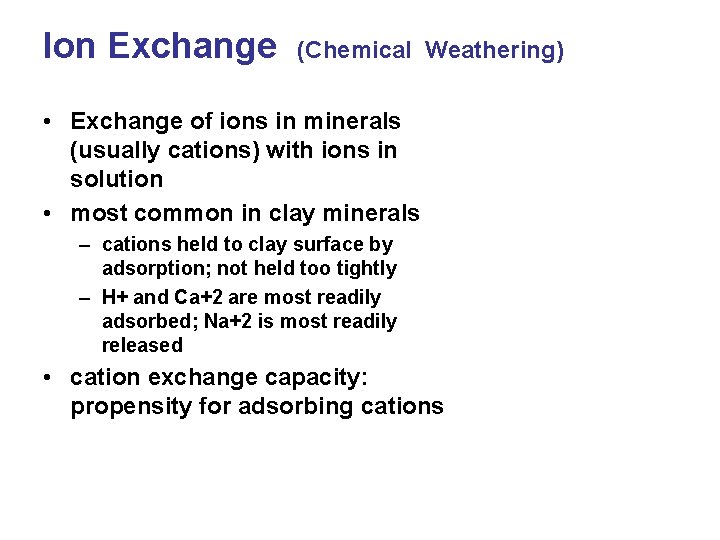 Ion Exchange (Chemical Weathering) • Exchange of ions in minerals (usually cations) with ions
