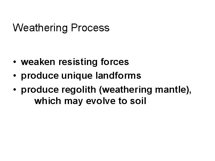 Weathering Process • weaken resisting forces • produce unique landforms • produce regolith (weathering