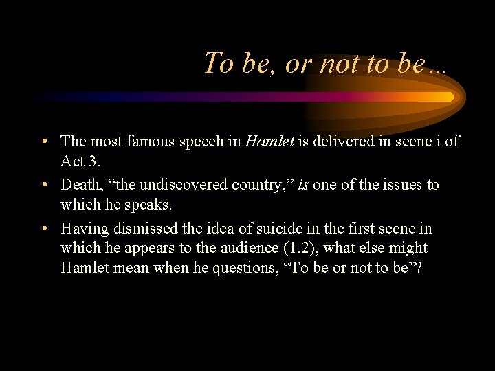 To be, or not to be… • The most famous speech in Hamlet is