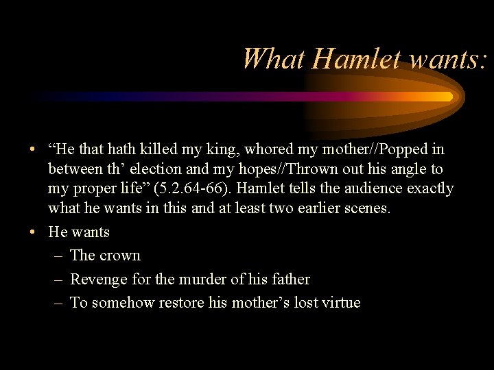 What Hamlet wants: • “He that hath killed my king, whored my mother//Popped in